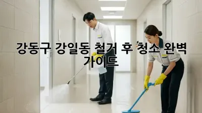 강동구 강일동 철거 후 청소 완벽 가이드